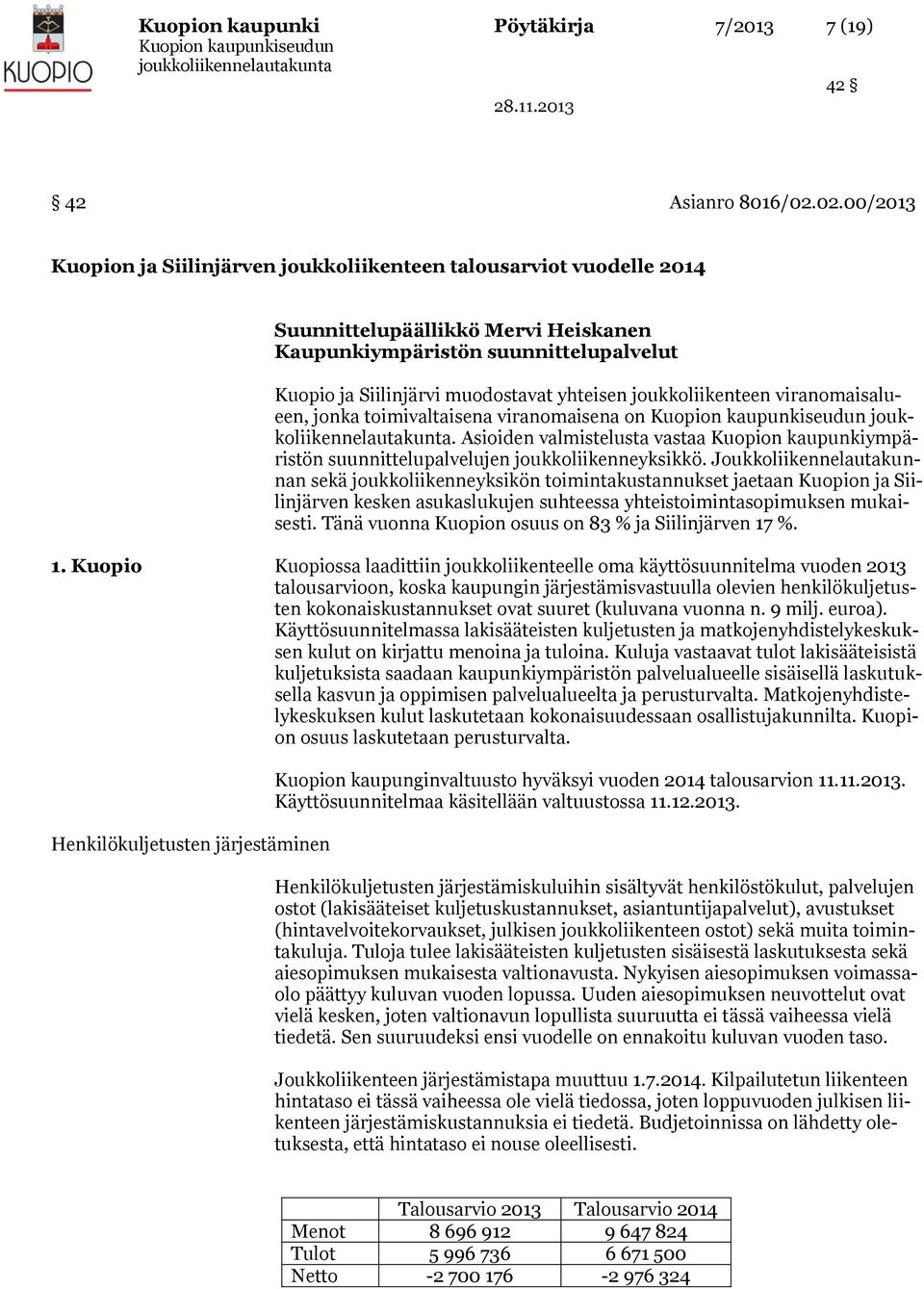 joukkoliikenteen viranomaisalueen, jonka toimivaltaisena viranomaisena on. Asioiden valmistelusta vastaa Kuopion kaupunkiympäristön suunnittelupalvelujen joukkoliikenneyksikkö.