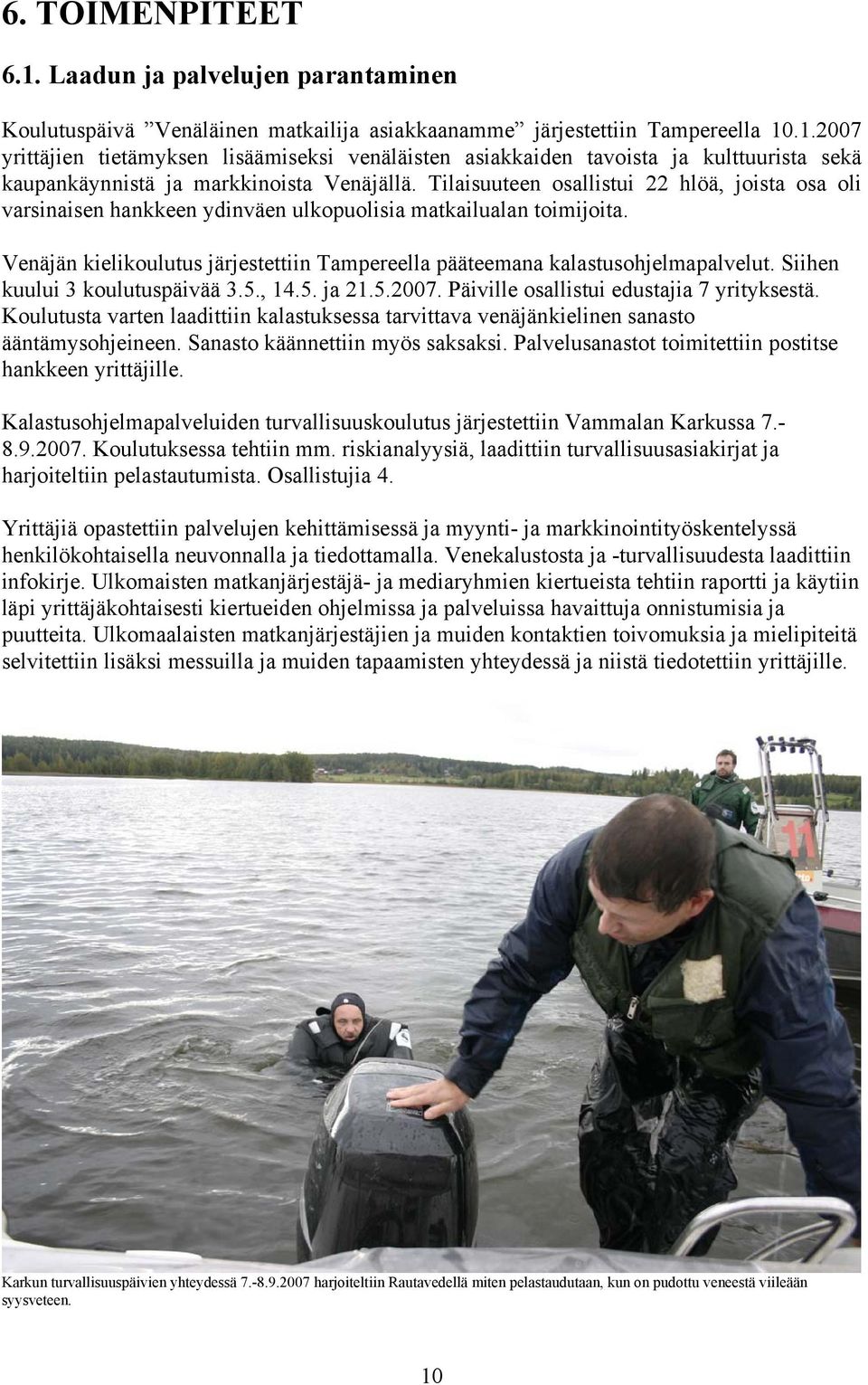 Siihen kuului 3 koulutuspäivää 3.5., 14.5. ja 21.5.2007. Päiville osallistui edustajia 7 yrityksestä. Koulutusta varten laadittiin kalastuksessa tarvittava venäjänkielinen sanasto ääntämysohjeineen.