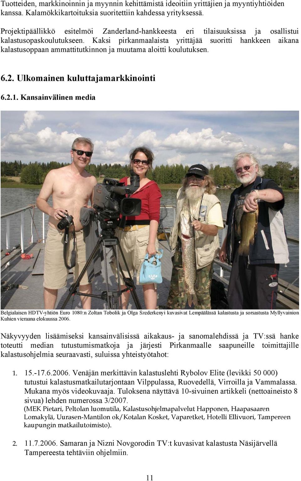 Kaksi pirkanmaalaista yrittäjää suoritti hankkeen aikana kalastusoppaan ammattitutkinnon ja muutama aloitti koulutuksen. 6.2. Ulkomainen kuluttajamarkkinointi 6.2.1.