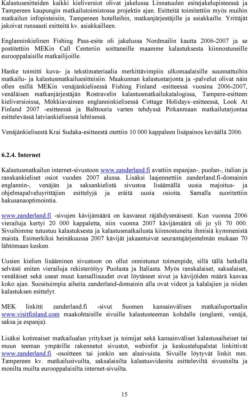 Englanninkielinen Fishing Pass-esite oli jakelussa Nordmailin kautta 2006-2007 ja se postitettiin MEKin Call Centeriin soittaneille maamme kalastuksesta kiinnostuneille eurooppalaisille