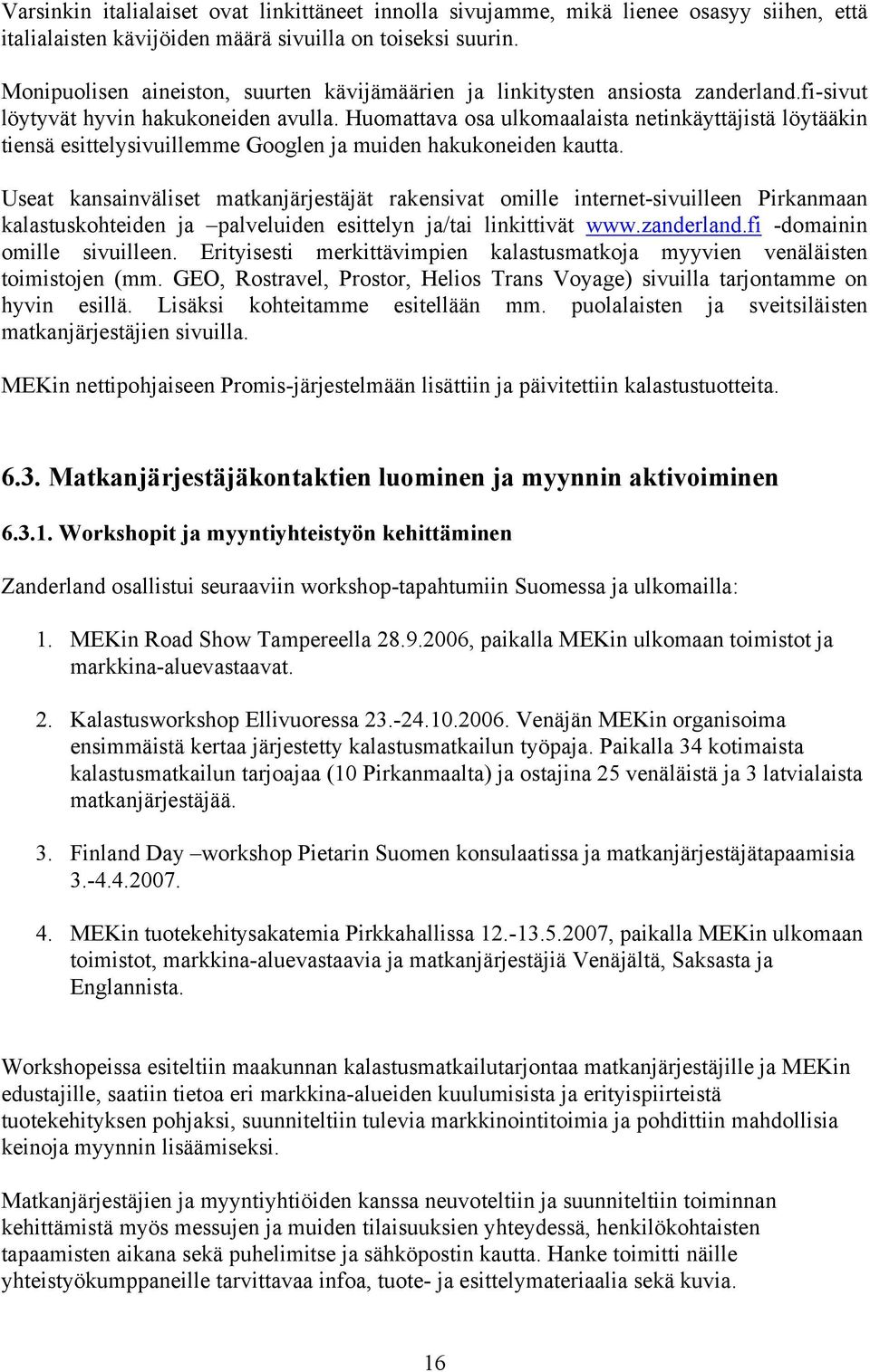 Huomattava osa ulkomaalaista netinkäyttäjistä löytääkin tiensä esittelysivuillemme Googlen ja muiden hakukoneiden kautta.