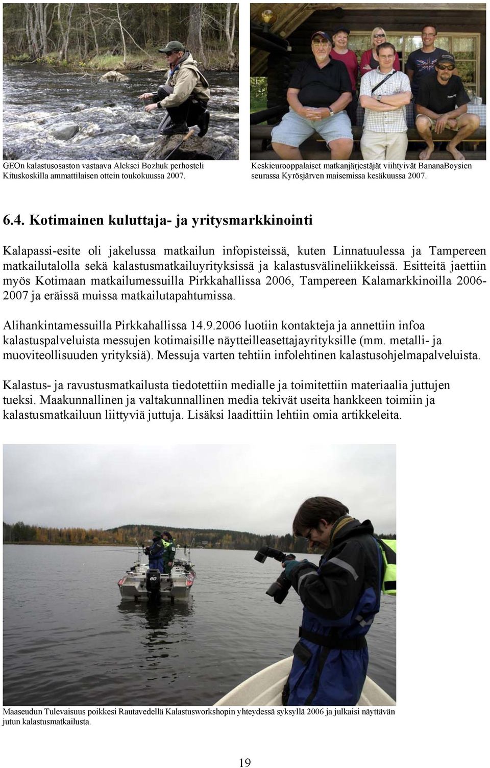 Kotimainen kuluttaja- ja yritysmarkkinointi Kalapassi-esite oli jakelussa matkailun infopisteissä, kuten Linnatuulessa ja Tampereen matkailutalolla sekä kalastusmatkailuyrityksissä ja