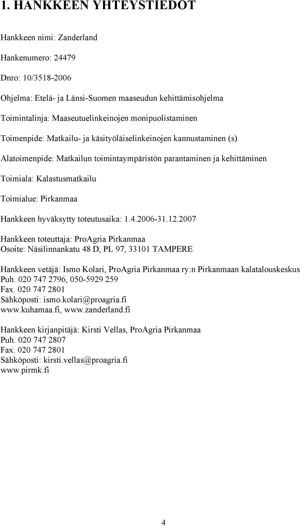 Pirkanmaa Hankkeen hyväksytty toteutusaika: 1.4.2006-31.12.