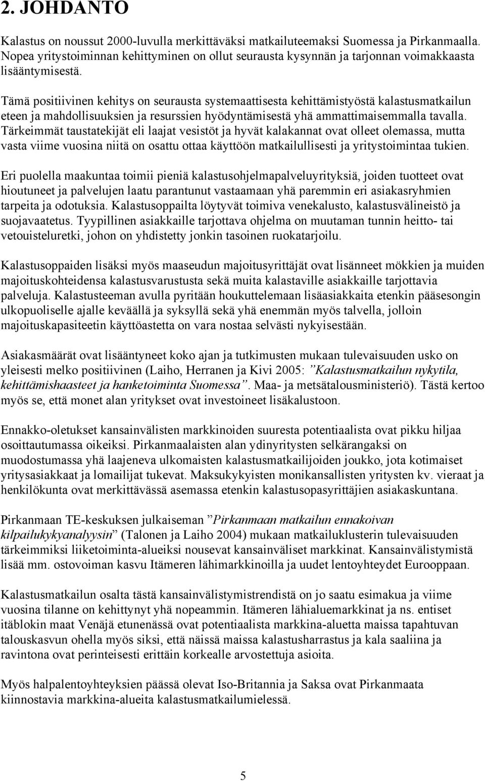 Tämä positiivinen kehitys on seurausta systemaattisesta kehittämistyöstä kalastusmatkailun eteen ja mahdollisuuksien ja resurssien hyödyntämisestä yhä ammattimaisemmalla tavalla.