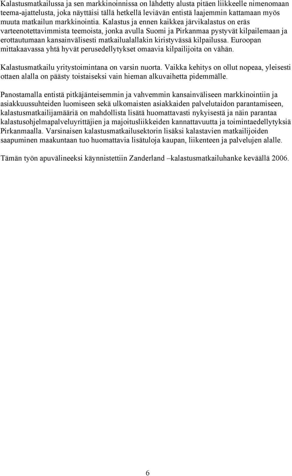 Kalastus ja ennen kaikkea järvikalastus on eräs varteenotettavimmista teemoista, jonka avulla Suomi ja Pirkanmaa pystyvät kilpailemaan ja erottautumaan kansainvälisesti matkailualallakin kiristyvässä