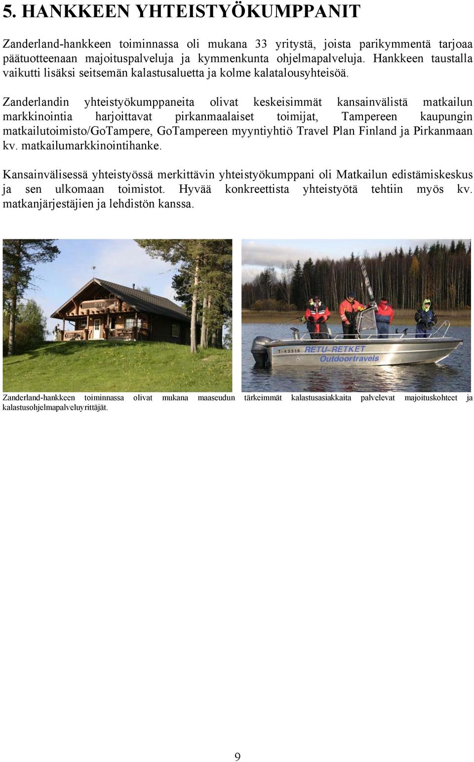 Zanderlandin yhteistyökumppaneita olivat keskeisimmät kansainvälistä matkailun markkinointia harjoittavat pirkanmaalaiset toimijat, Tampereen kaupungin matkailutoimisto/gotampere, GoTampereen