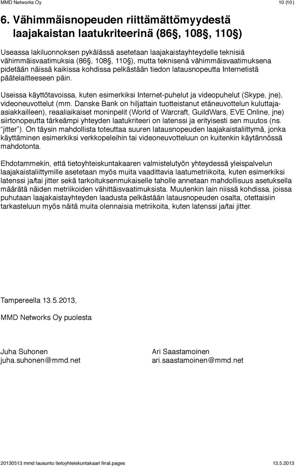 mutta teknisenä vähimmäisvaatimuksena pidetään näissä kaikissa kohdissa pelkästään tiedon latausnopeutta Internetistä päätelaitteeseen päin.