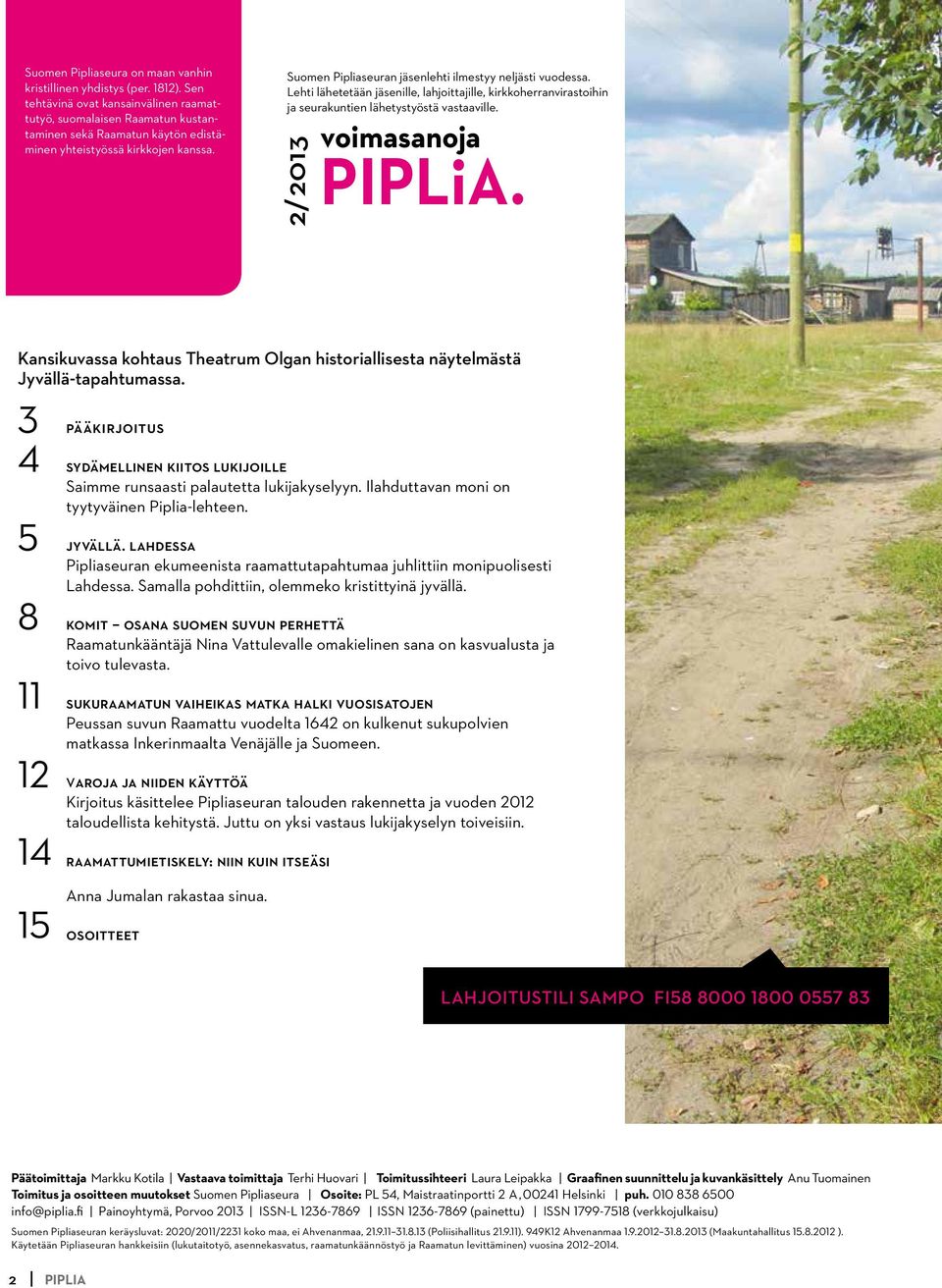 Suomen Pipliaseuran jäsenlehti ilmestyy neljästi vuodessa. Lehti lähetetään jäsenille, lahjoittajille, kirkkoherranvirastoihin ja seurakuntien lähetystyöstä vastaaville. 2/ 2013 voimasanoja PIPLiA.