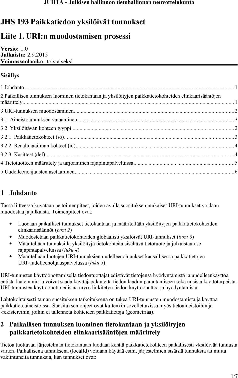 2 Yksilöitävän kohteen tyyppi...3 3.2.1 Paikkatietokohteet (so)...3 3.2.2 Reaalimaailman kohteet (id)...4 3.2.3 Käsitteet (def)...4 4 Tietotuotteen määrittely ja tarjoaminen rajapintapalveluissa.