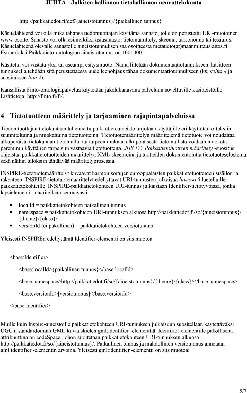 Esimerkiksi Paikkatieto-ontologian aineistotunnus on 1001000. Käsitettä voi vastata yksi tai useampi esitysmuoto. Nämä liitetään dokumentaatiotunnukseen.