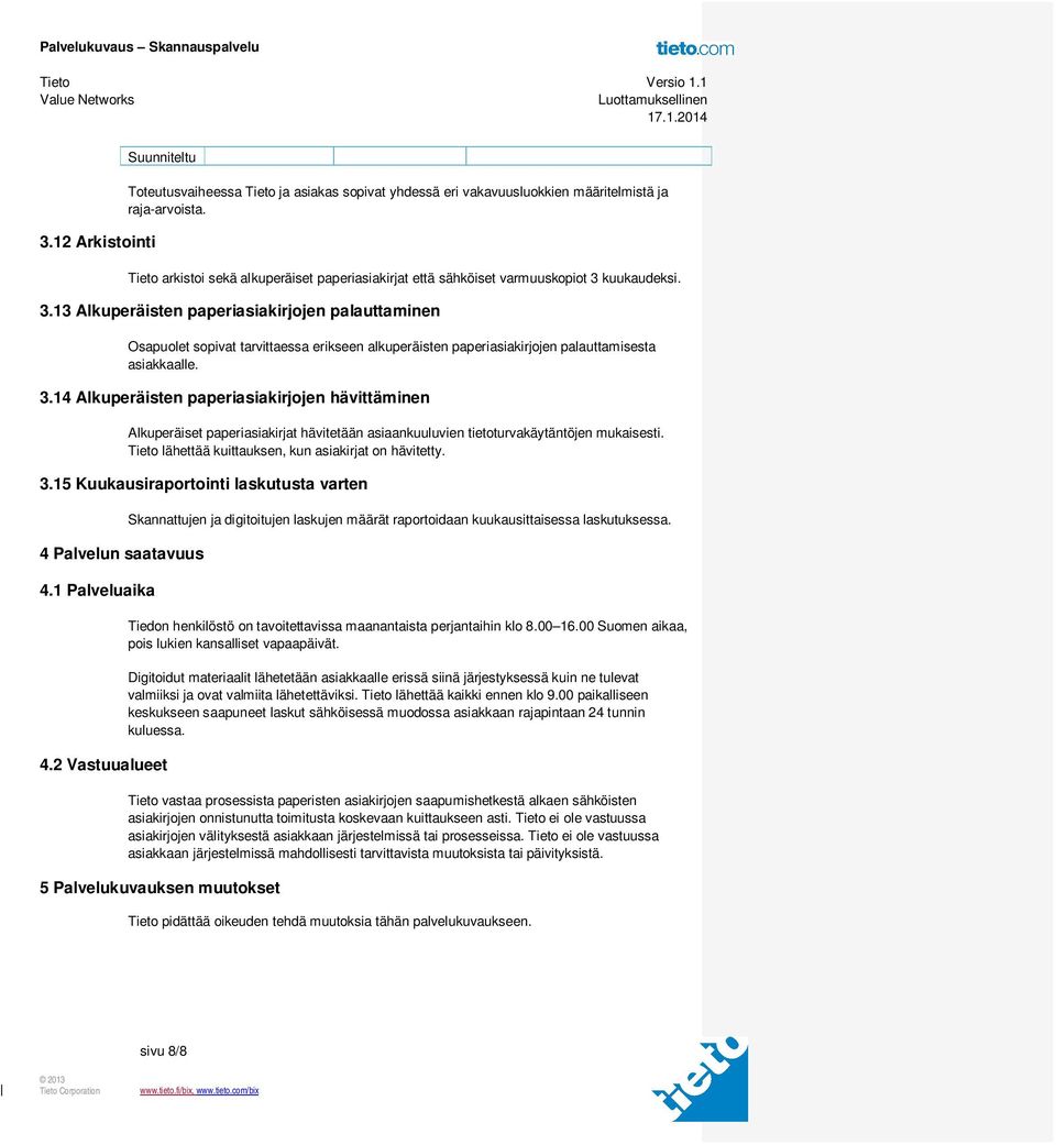 kuukaudeksi. 3.13 Alkuperäisten paperiasiakirjojen palauttaminen Osapuolet sopivat tarvittaessa erikseen alkuperäisten paperiasiakirjojen palauttamisesta asiakkaalle. 3.14 Alkuperäisten paperiasiakirjojen hävittäminen Alkuperäiset paperiasiakirjat hävitetään asiaankuuluvien tietoturvakäytäntöjen mukaisesti.