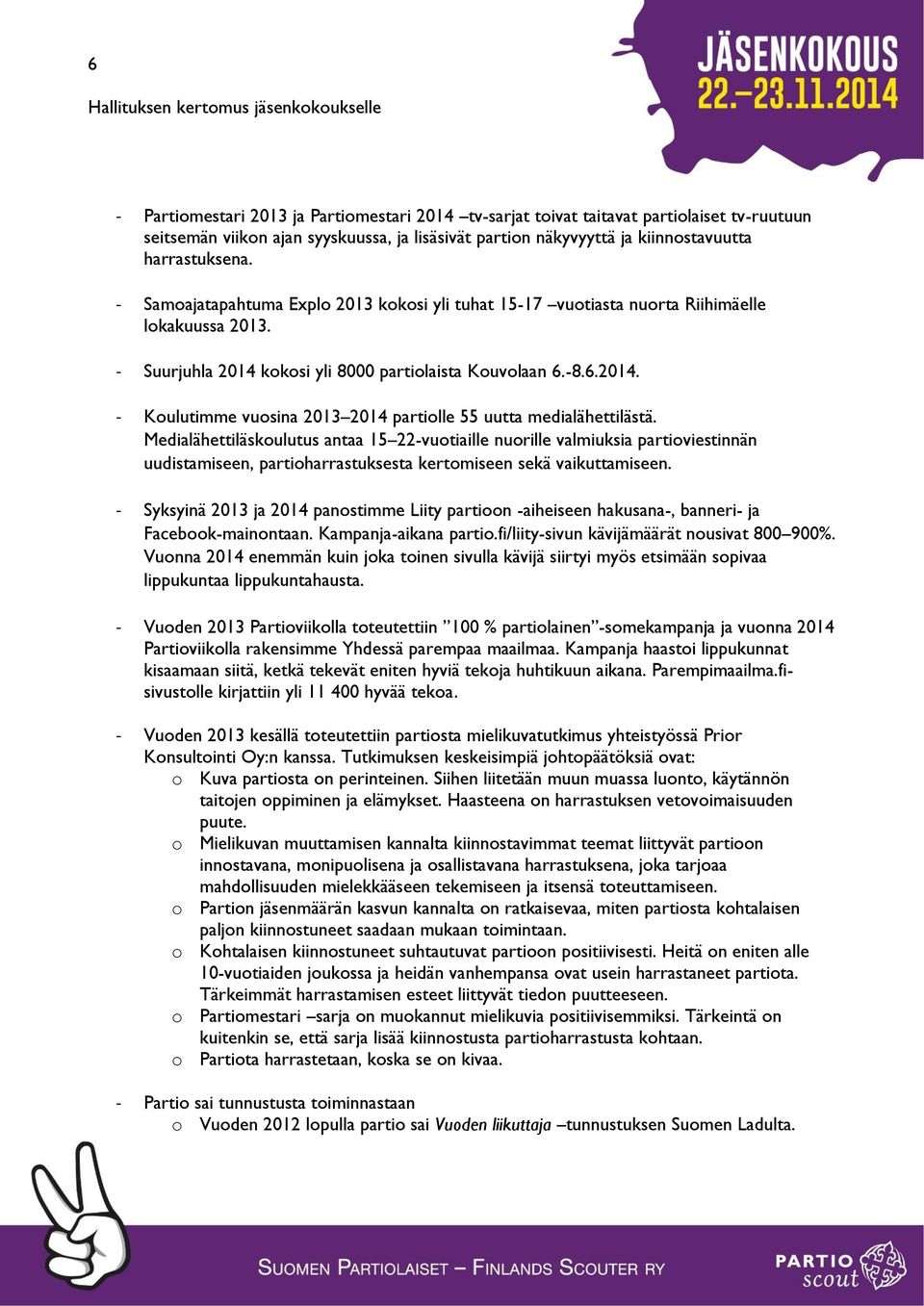 Medialähettiläskoulutus antaa 15 22-vuotiaille nuorille valmiuksia partioviestinnän uudistamiseen, partioharrastuksesta kertomiseen sekä vaikuttamiseen.