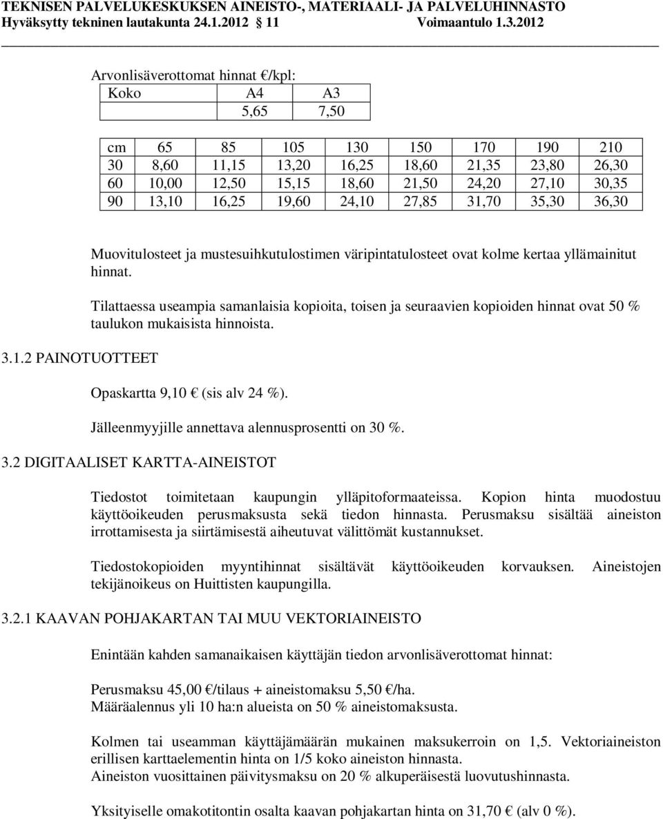 Jälleenmyyjille annettava alennusprosentti on 30 %. 3.2 DIGITAALISET KARTTA-AINEISTOT Tiedostot toimitetaan kaupungin ylläpitoformaateissa.