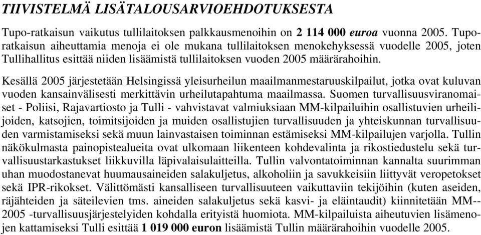 Kesällä 2005 järjestetään Helsingissä yleisurheilun maailmanmestaruuskilpailut, jotka ovat kuluvan vuoden kansainvälisesti merkittävin urheilutapahtuma maailmassa.