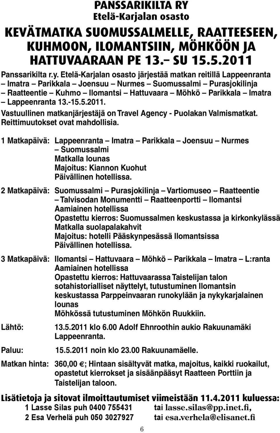 -15.5.2011. Vastuullinen matkanjärjestäjä on Travel Agency - Puolakan Valmismatkat. Reittimuutokset ovat mahdollisia.