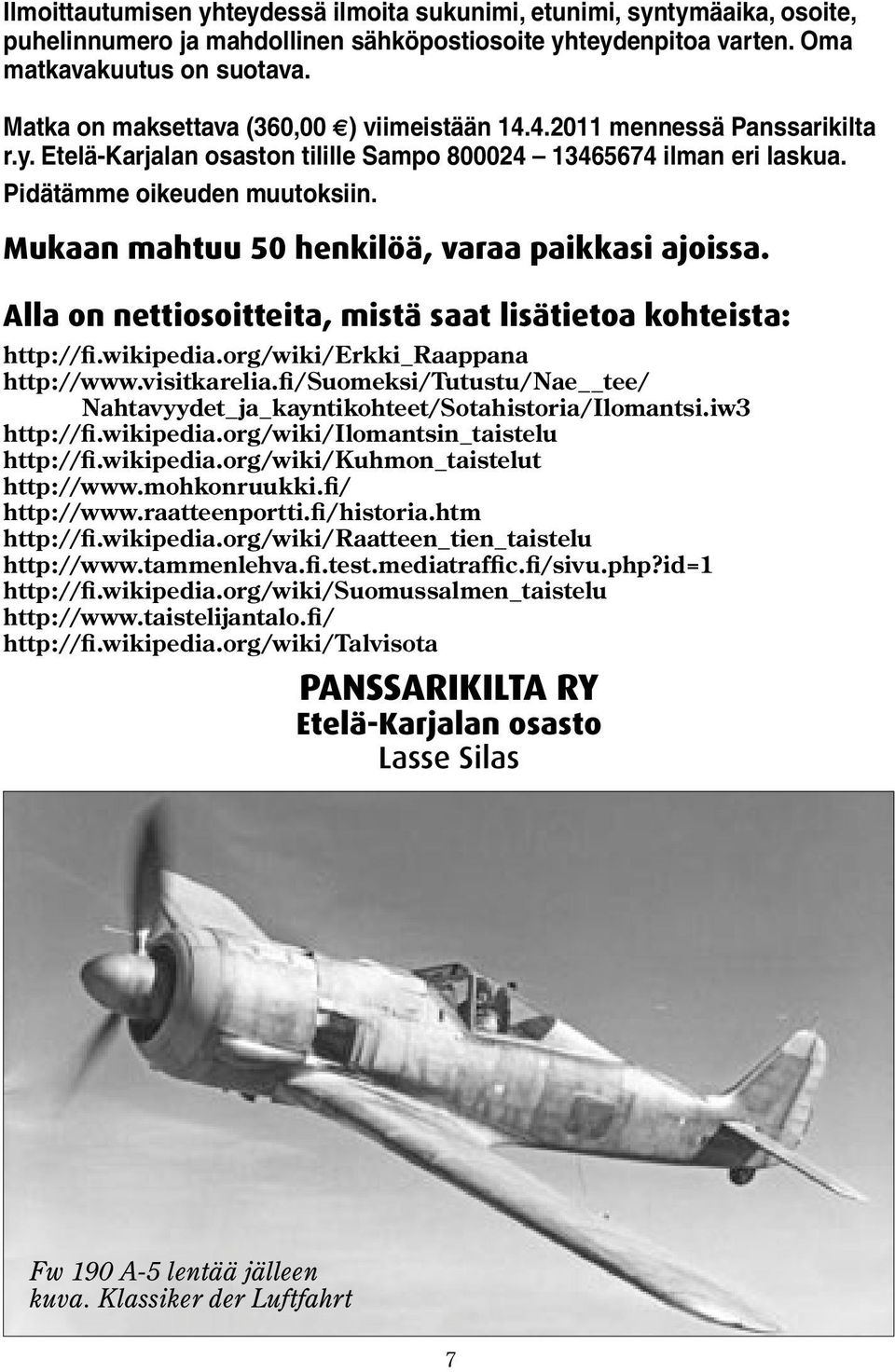 Mukaan mahtuu 50 henkilöä, varaa paikkasi ajoissa. Alla on nettiosoitteita, mistä saat lisätietoa kohteista: http://fi.wikipedia.org/wiki/erkki_raappana http://www.visitkarelia.