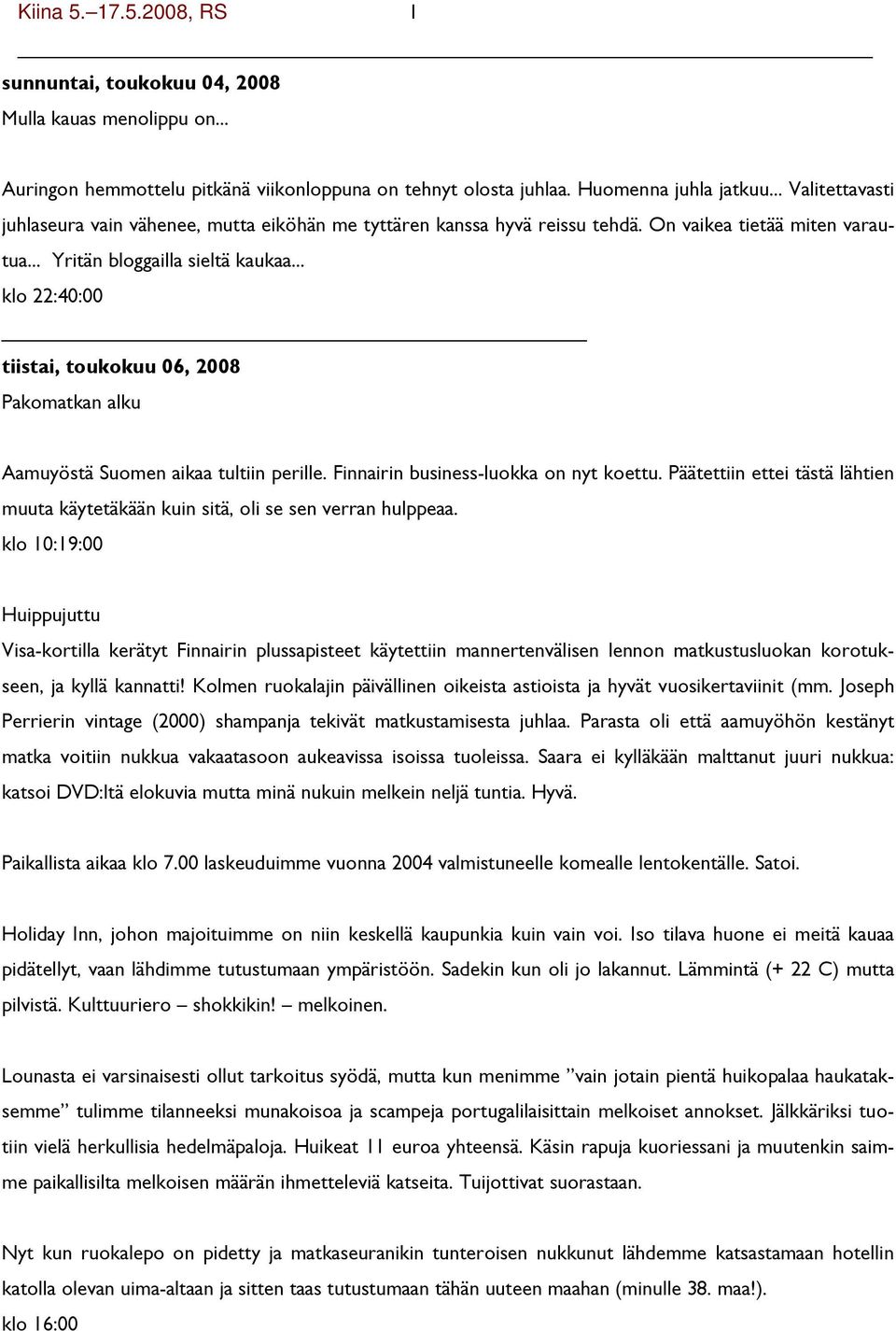 .. klo 22:40:00 tiistai, toukokuu 06, 2008 Pakomatkan alku Aamuyöstä Suomen aikaa tultiin perille. Finnairin business-luokka on nyt koettu.