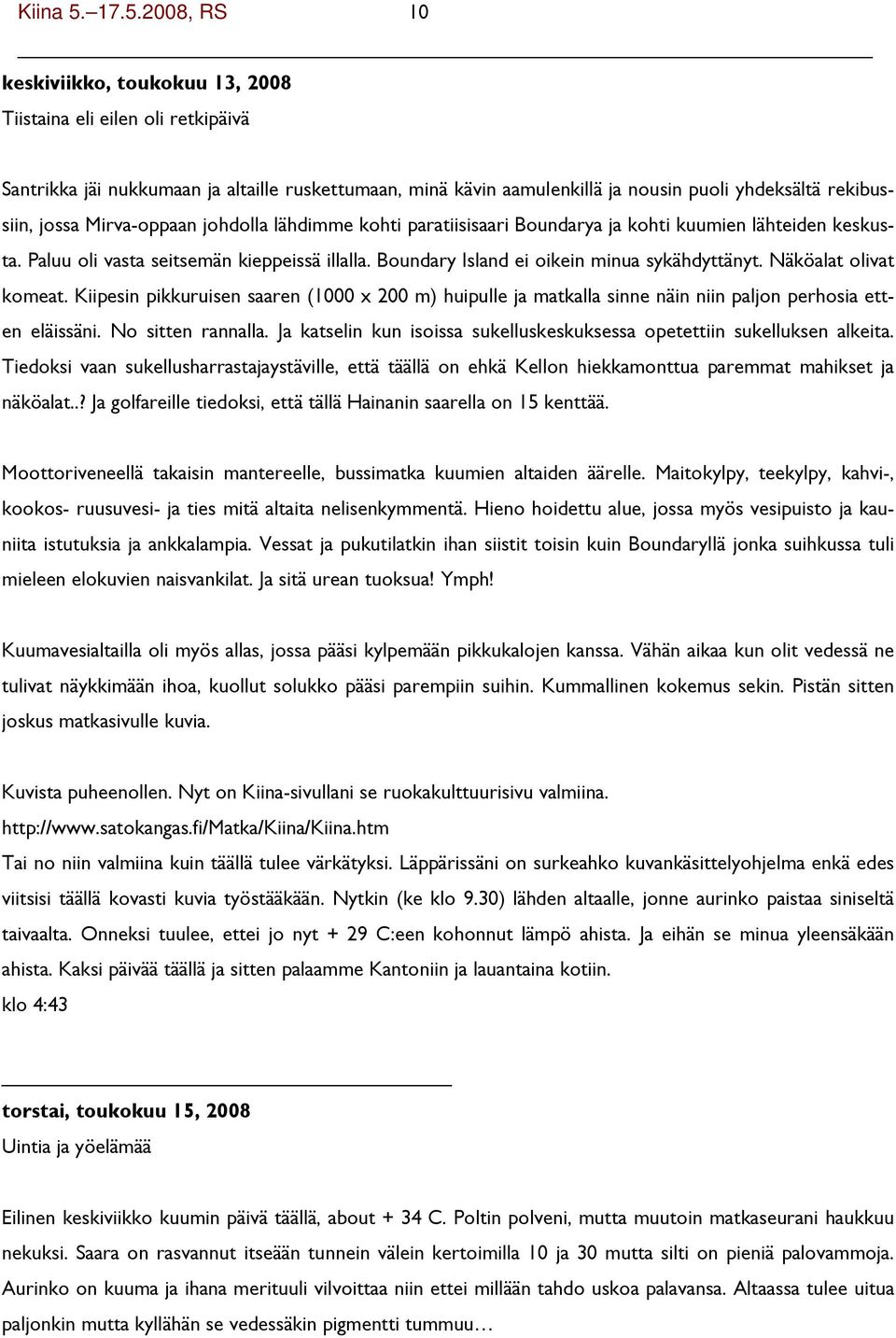 jossa Mirva-oppaan johdolla lähdimme kohti paratiisisaari Boundarya ja kohti kuumien lähteiden keskusta. Paluu oli vasta seitsemän kieppeissä illalla. Boundary Island ei oikein minua sykähdyttänyt.