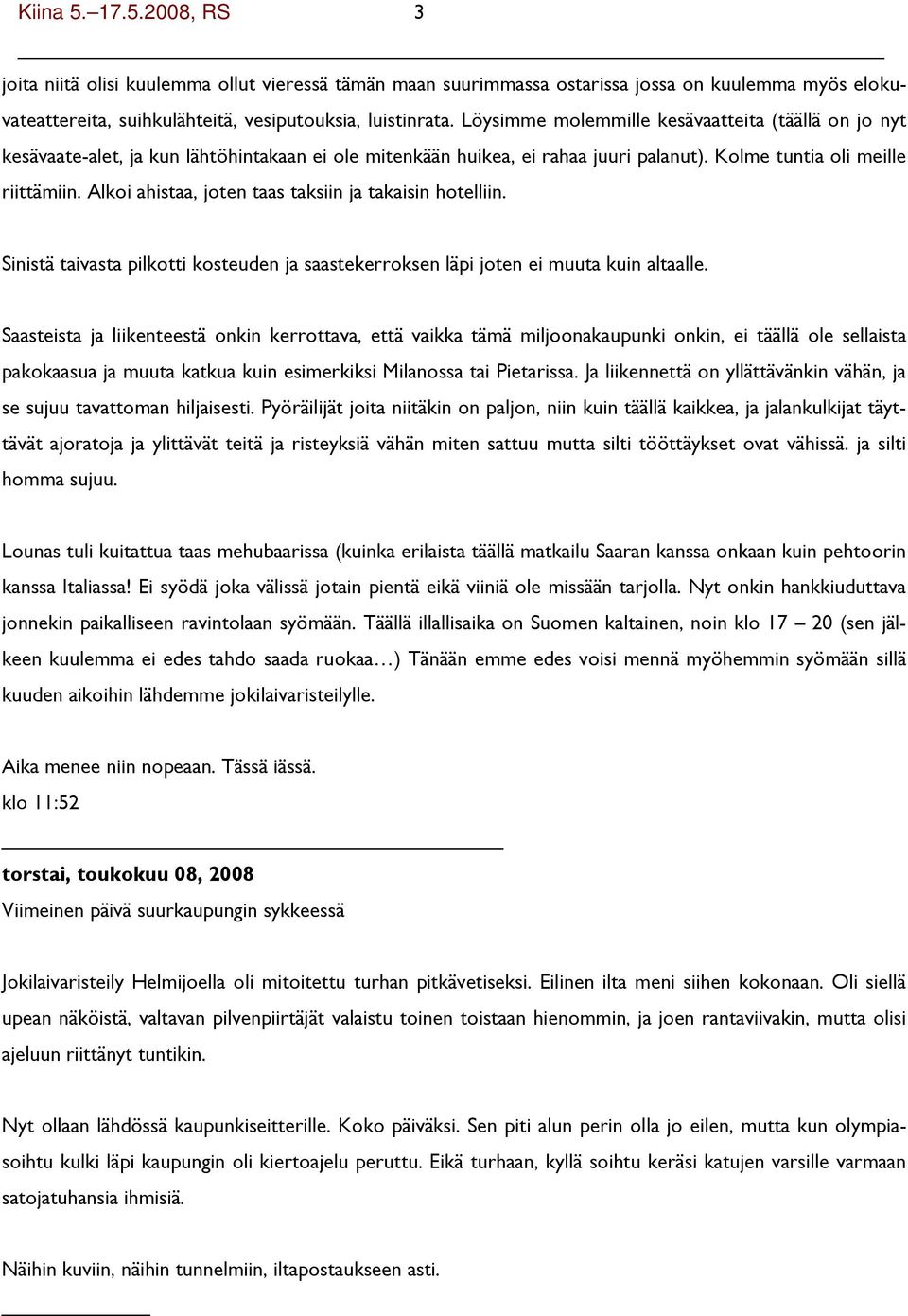 Alkoi ahistaa, joten taas taksiin ja takaisin hotelliin. Sinistä taivasta pilkotti kosteuden ja saastekerroksen läpi joten ei muuta kuin altaalle.