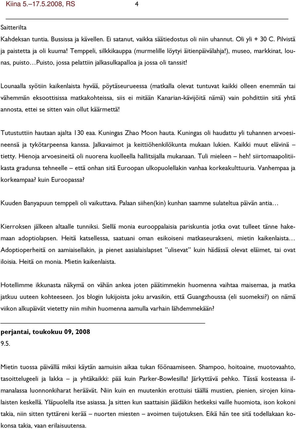 Lounaalla syötiin kaikenlaista hyvää, pöytäseurueessa (matkalla olevat tuntuvat kaikki olleen enemmän tai vähemmän eksoottisissa matkakohteissa, siis ei mitään Kanarian-kävijöitä nämä) vain