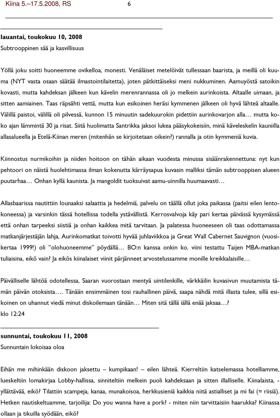 Aamuyöstä satoikin kovasti, mutta kahdeksan jälkeen kun kävelin merenrannassa oli jo melkein aurinkoista. Altaalle uimaan, ja sitten aamiainen.