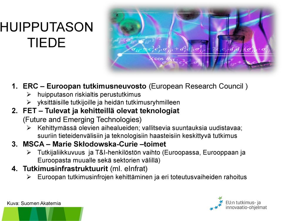 FET Tulevat ja kehitteillä olevat teknologiat (Future and Emerging Technologies) Kehittymässä olevien aihealueiden; vallitsevia suuntauksia uudistavaa; suuriin