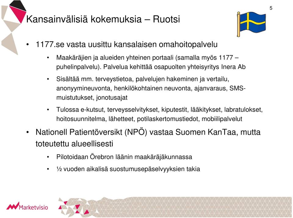 terveystietoa, palvelujen hakeminen ja vertailu, anonyymineuvonta, henkilökohtainen neuvonta, ajanvaraus, SMSmuistutukset, jonotusajat Tulossa e-kutsut,