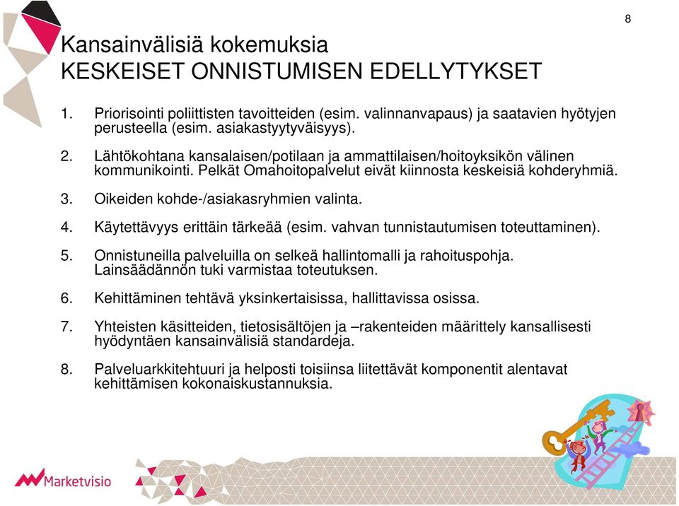 Käytettävyys erittäin tärkeää (esim. vahvan tunnistautumisen toteuttaminen). 5. Onnistuneilla palveluilla on selkeä hallintomalli ja rahoituspohja. Lainsäädännön tuki varmistaa toteutuksen. 6.