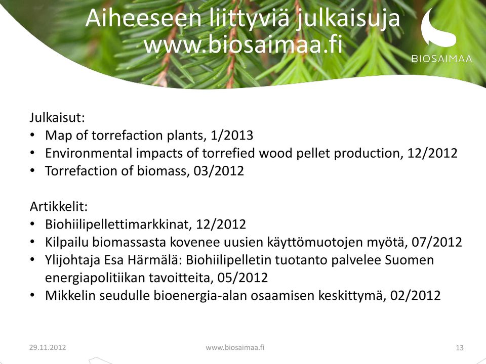 Torrefaction of biomass, 03/2012 Artikkelit: Biohiilipellettimarkkinat, 12/2012 Kilpailu biomassasta kovenee uusien