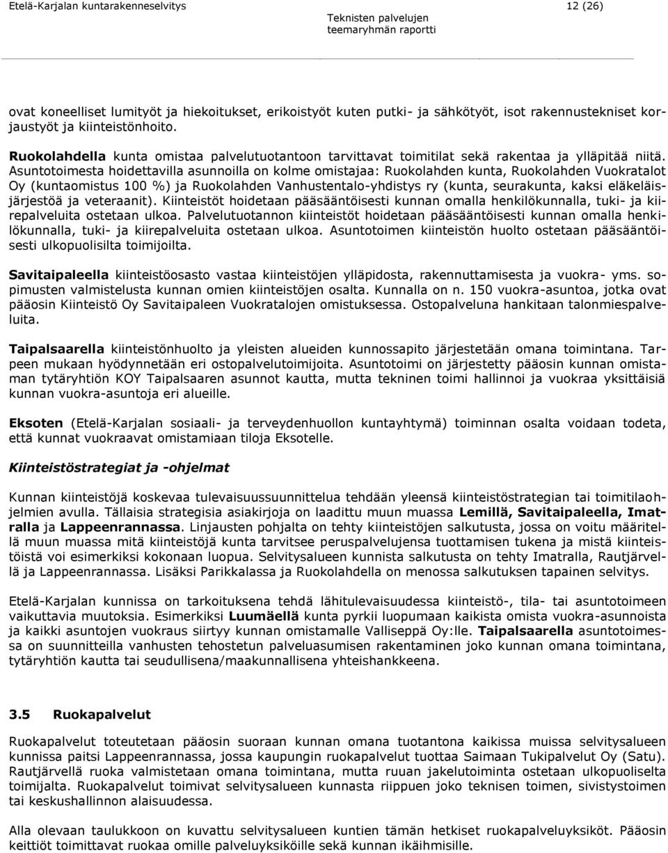 Asuntotoimesta hoidettavilla asunnoilla on kolme omistajaa: Ruokolahden kunta, Ruokolahden Vuokratalot Oy (kuntaomistus 100 %) ja Ruokolahden Vanhustentalo-yhdistys ry (kunta, seurakunta, kaksi