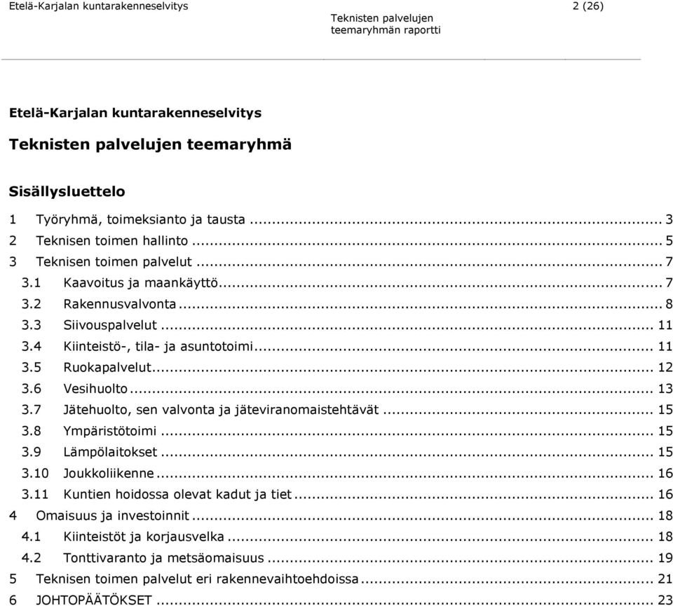 6 Vesihuolto... 13 3.7 Jätehuolto, sen valvonta ja jäteviranomaistehtävät... 15 3.8 Ympäristötoimi... 15 3.9 Lämpölaitokset... 15 3.10 Joukkoliikenne... 16 3.