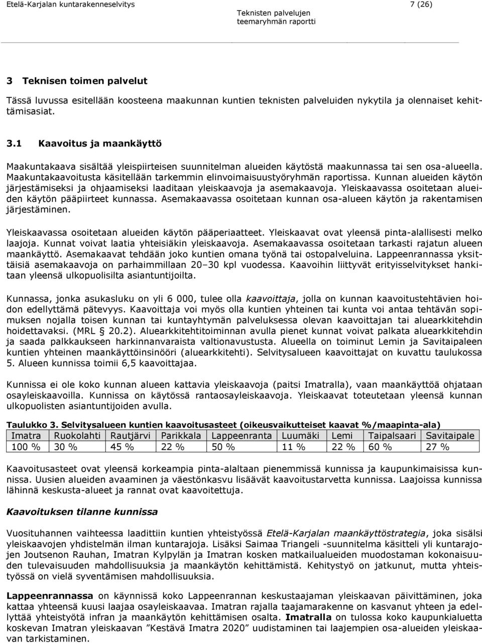 Yleiskaavassa osoitetaan alueiden käytön pääpiirteet kunnassa. Asemakaavassa osoitetaan kunnan osa-alueen käytön ja rakentamisen järjestäminen. Yleiskaavassa osoitetaan alueiden käytön pääperiaatteet.