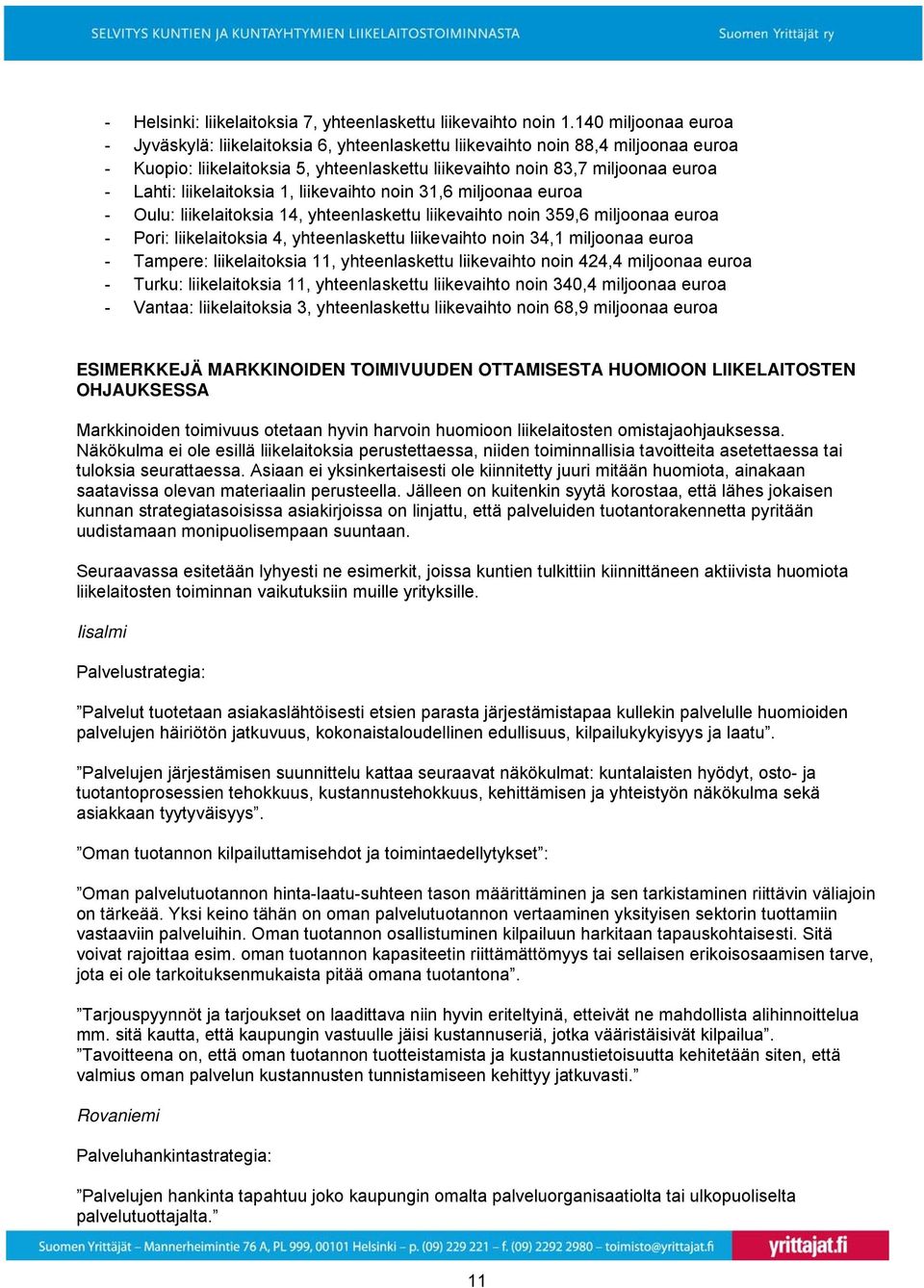 liikelaitoksia 1, liikevaihto noin 31,6 miljoonaa euroa - Oulu: liikelaitoksia 14, yhteenlaskettu liikevaihto noin 359,6 miljoonaa euroa - Pori: liikelaitoksia 4, yhteenlaskettu liikevaihto noin 34,1