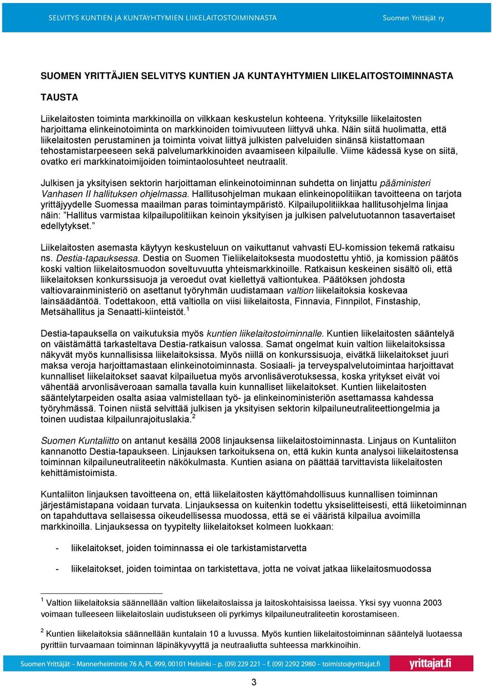 Näin siitä huolimatta, että liikelaitosten perustaminen ja toiminta voivat liittyä julkisten palveluiden sinänsä kiistattomaan tehostamistarpeeseen sekä palvelumarkkinoiden avaamiseen kilpailulle.