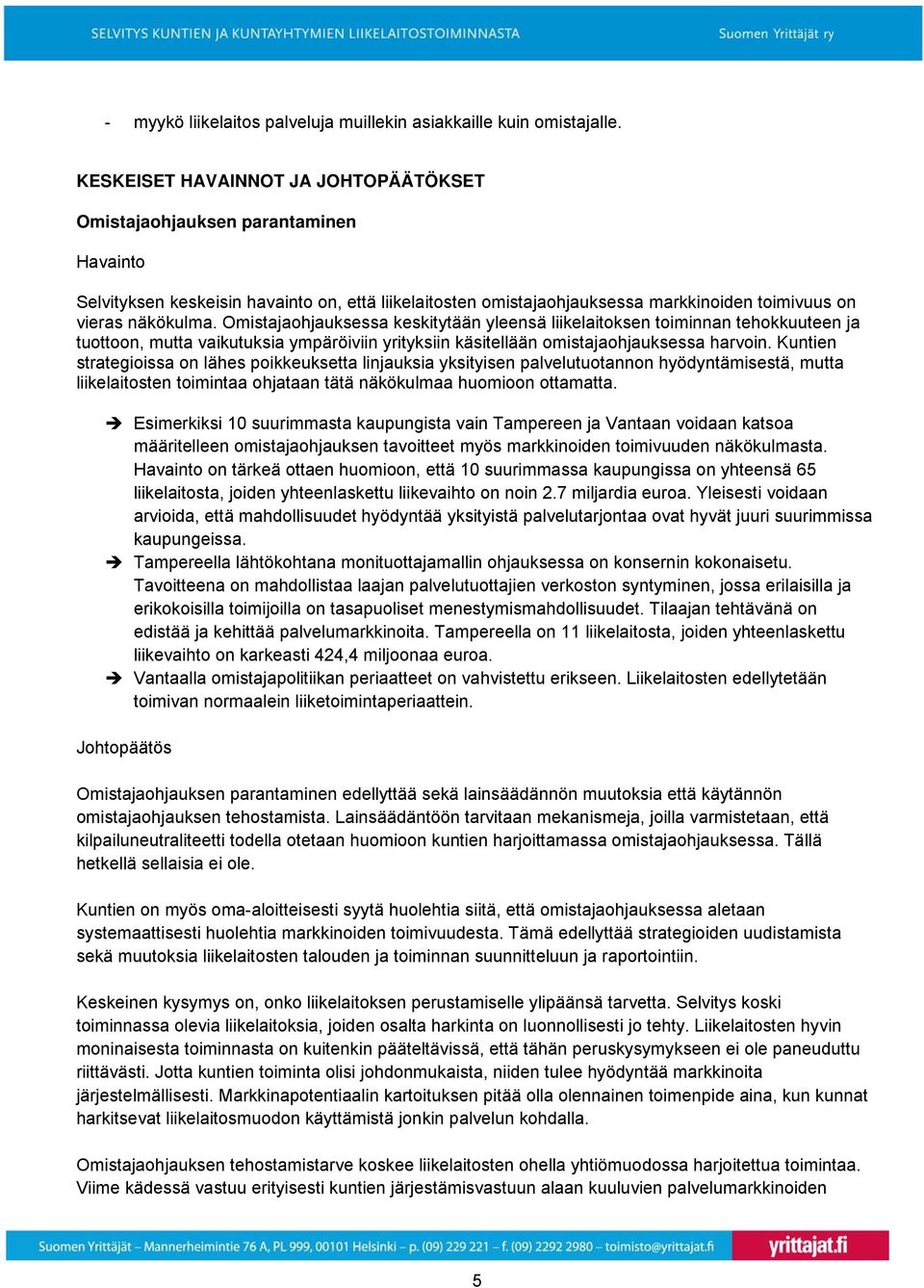 Omistajaohjauksessa keskitytään yleensä liikelaitoksen toiminnan tehokkuuteen ja tuottoon, mutta vaikutuksia ympäröiviin yrityksiin käsitellään omistajaohjauksessa harvoin.