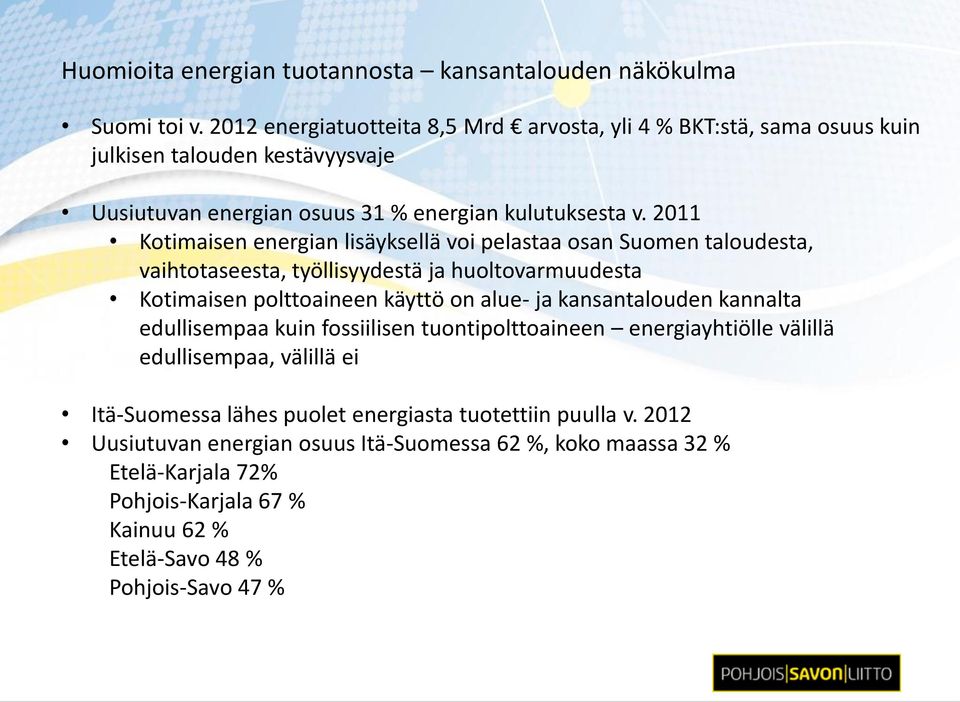 2011 Kotimaisen energian lisäyksellä voi pelastaa osan Suomen taloudesta, vaihtotaseesta, työllisyydestä ja huoltovarmuudesta Kotimaisen polttoaineen käyttö on alue- ja