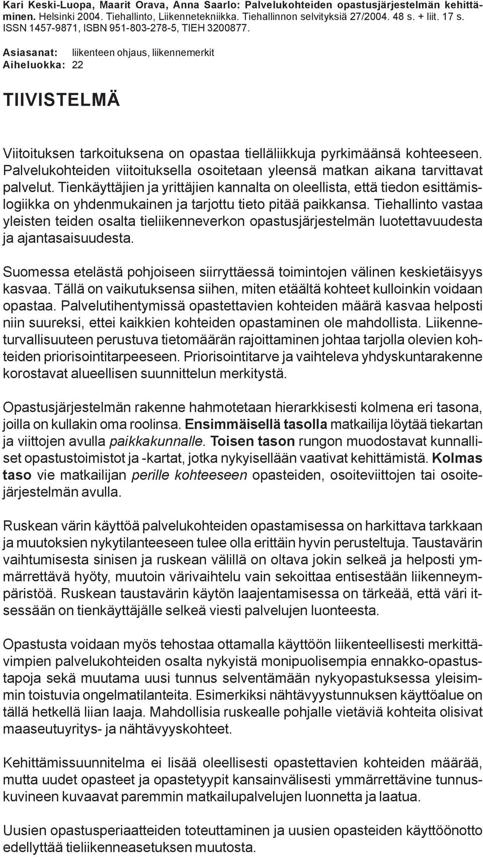 Palvelukohteiden viitoituksella osoitetaan yleensä matkan aikana tarvittavat palvelut.