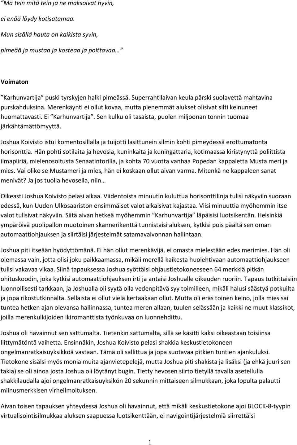 Sen kulku oli tasaista, puolen miljoonan tonnin tuomaa järkähtämättömyyttä. Joshua Koivisto istui komentosillalla ja tuijotti lasittunein silmin kohti pimeydessä erottumatonta horisonttia.