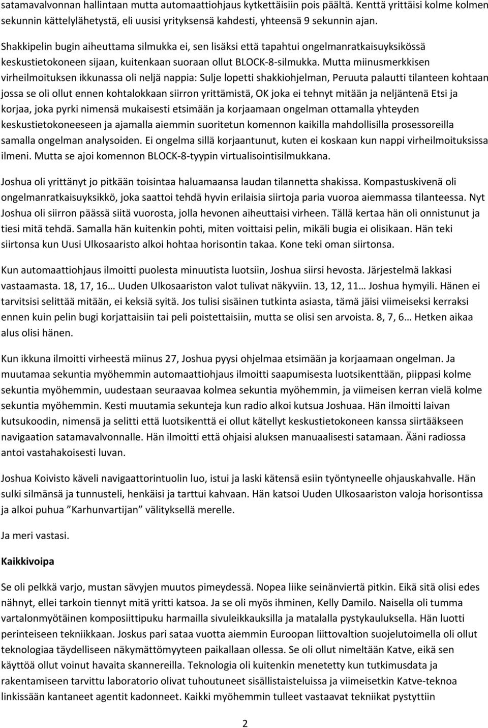 Mutta miinusmerkkisen virheilmoituksen ikkunassa oli neljä nappia: Sulje lopetti shakkiohjelman, Peruuta palautti tilanteen kohtaan jossa se oli ollut ennen kohtalokkaan siirron yrittämistä, OK joka