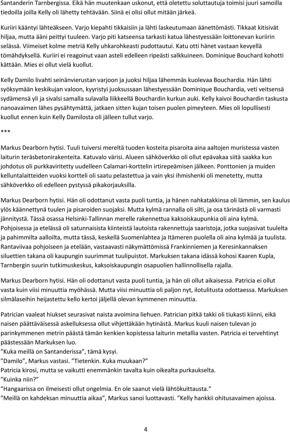 Varjo piti katseensa tarkasti katua lähestyessään loittonevan kuriirin selässä. Viimeiset kolme metriä Kelly uhkarohkeasti pudottautui. Katu otti hänet vastaan kevyellä tömähdyksellä.