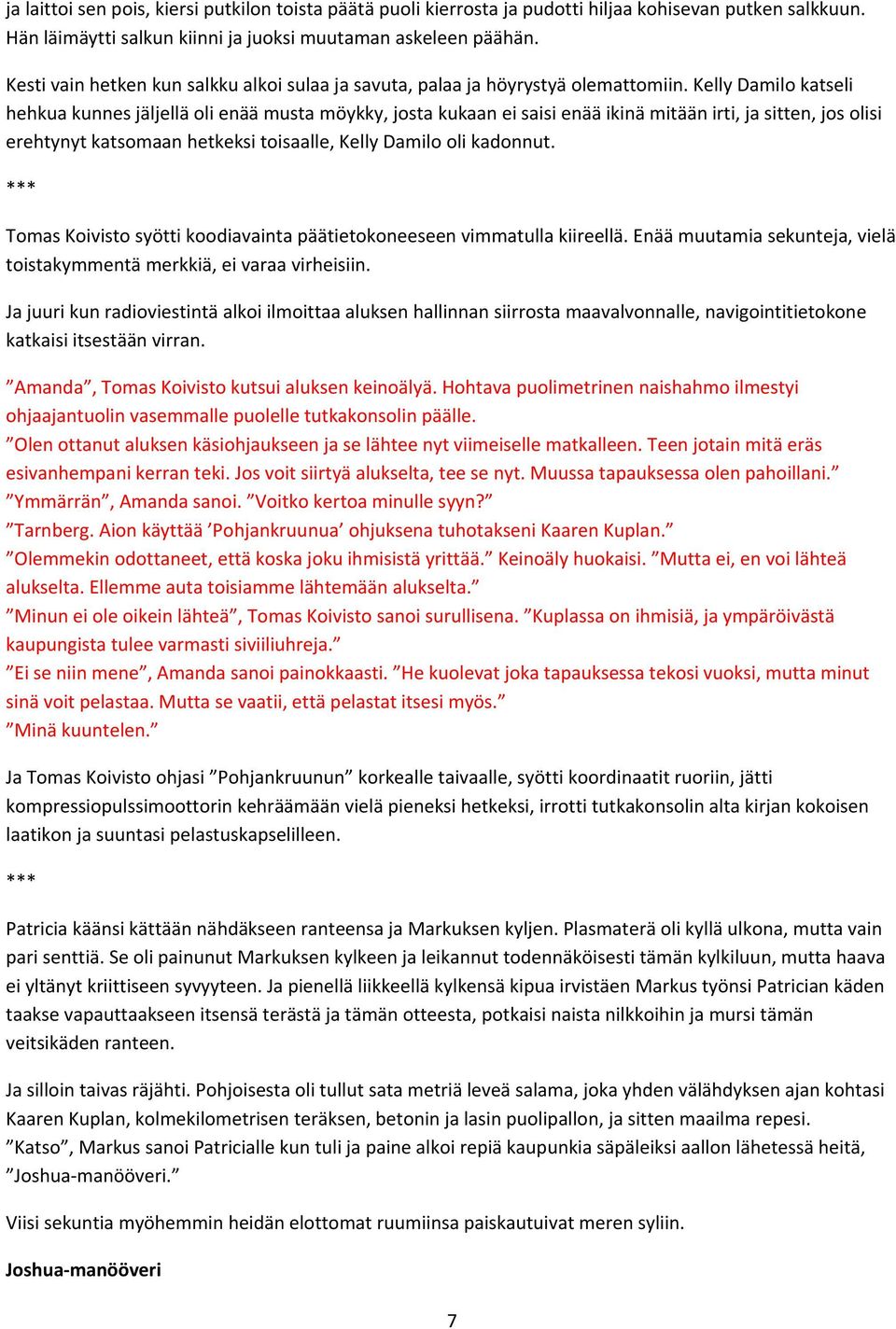 Kelly Damilo katseli hehkua kunnes jäljellä oli enää musta möykky, josta kukaan ei saisi enää ikinä mitään irti, ja sitten, jos olisi erehtynyt katsomaan hetkeksi toisaalle, Kelly Damilo oli kadonnut.