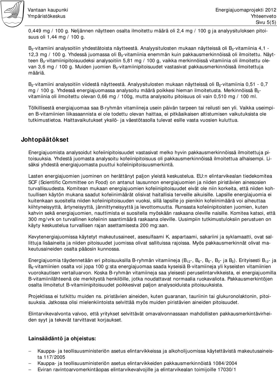 Näytteen B 3 -vitamiinipitoisuudeksi analysoitiin 5,81 mg / 100 g, vaikka merkinnöissä vitamiinia oli ilmoitettu olevan 3,6 mg / 100 g.