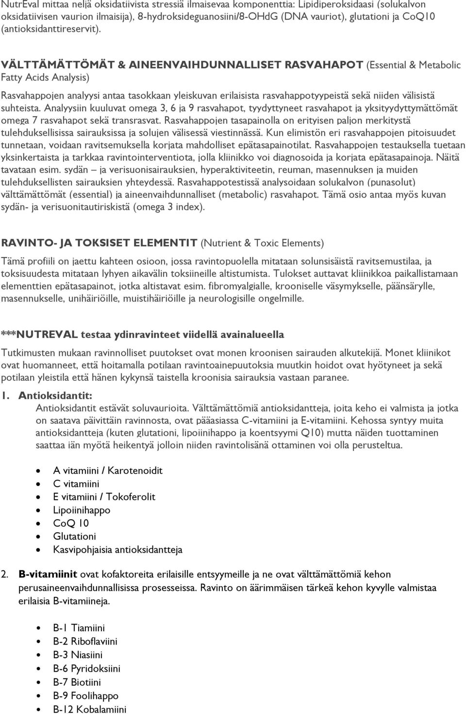 VÄLTTÄMÄTTÖMÄT & AINEENVAIHDUNNALLISET RASVAHAPOT (Essential & Metabolic Fatty Acids Analysis) Rasvahappojen analyysi antaa tasokkaan yleiskuvan erilaisista rasvahappotyypeistä sekä niiden välisistä