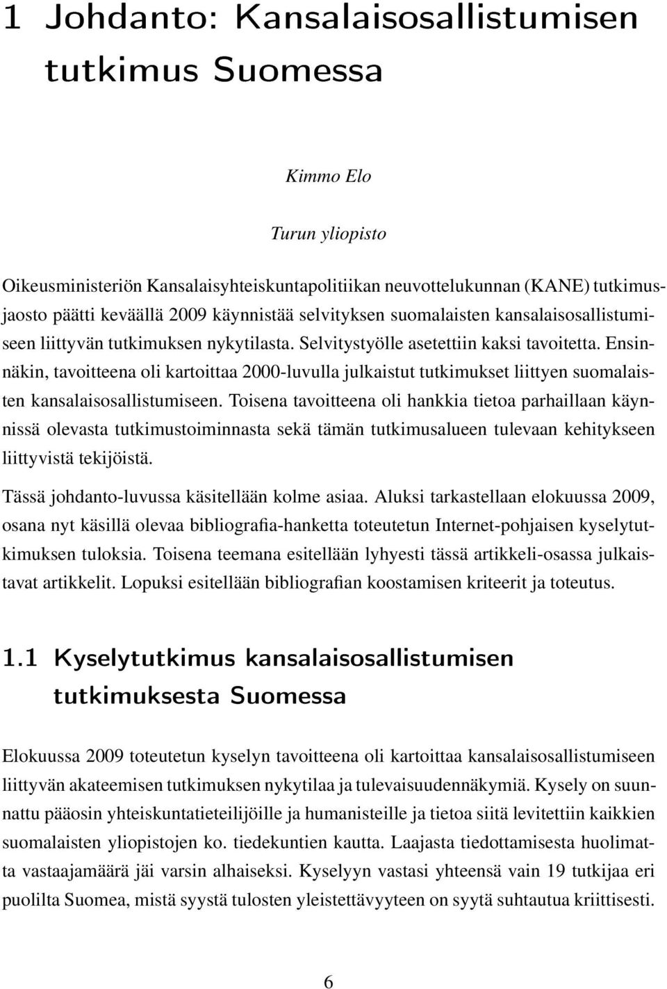 Ensinnäkin, tavoitteena oli kartoittaa 2000-luvulla julkaistut tutkimukset liittyen suomalaisten kansalaisosallistumiseen.