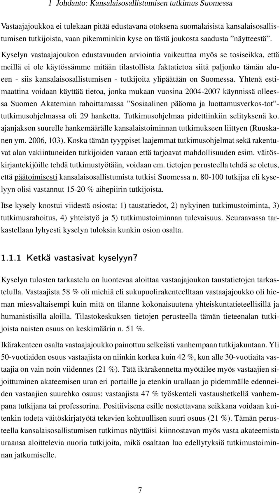 Kyselyn vastaajajoukon edustavuuden arviointia vaikeuttaa myös se tosiseikka, että meillä ei ole käytössämme mitään tilastollista faktatietoa siitä paljonko tämän alueen - siis