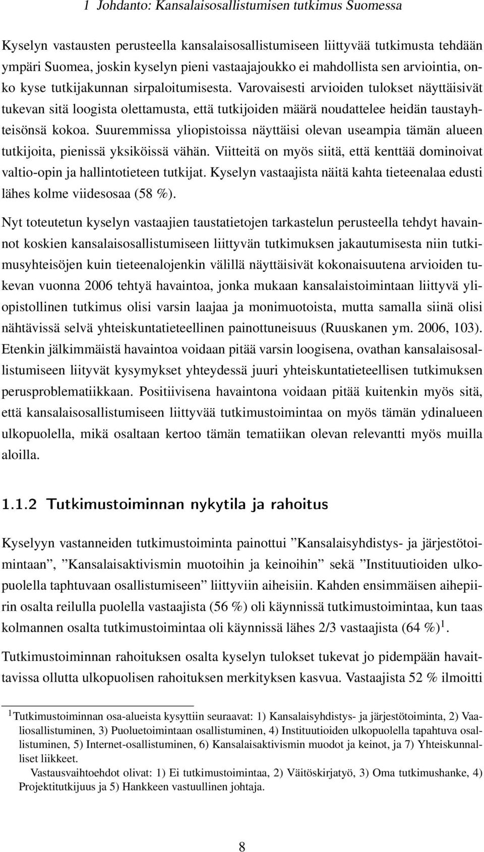 Varovaisesti arvioiden tulokset näyttäisivät tukevan sitä loogista olettamusta, että tutkijoiden määrä noudattelee heidän taustayhteisönsä kokoa.