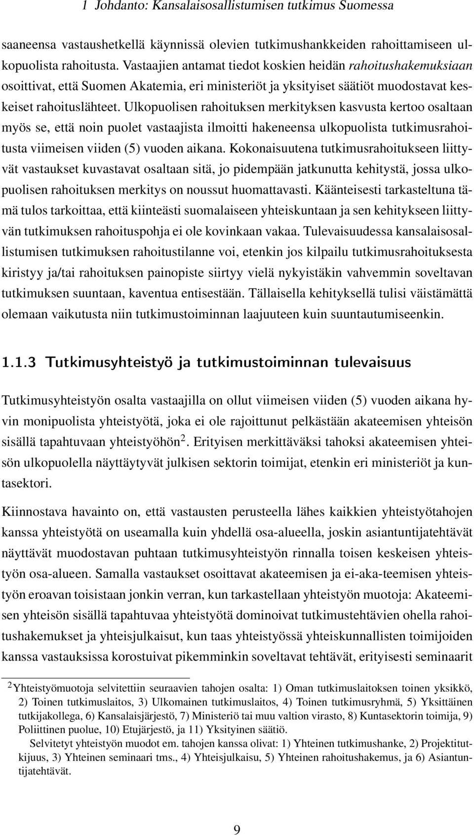 Ulkopuolisen rahoituksen merkityksen kasvusta kertoo osaltaan myös se, että noin puolet vastaajista ilmoitti hakeneensa ulkopuolista tutkimusrahoitusta viimeisen viiden (5) vuoden aikana.