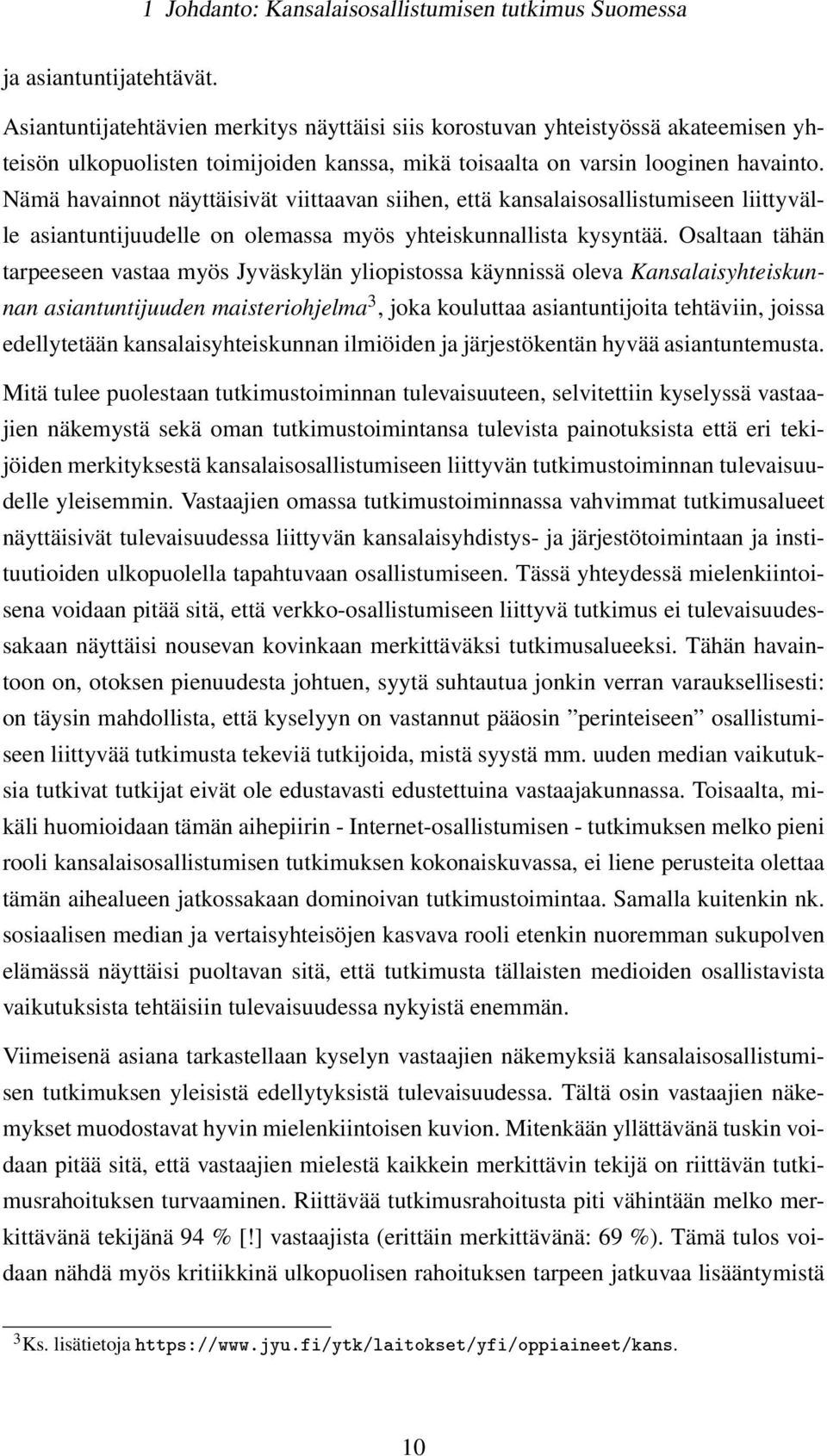 Nämä havainnot näyttäisivät viittaavan siihen, että kansalaisosallistumiseen liittyvälle asiantuntijuudelle on olemassa myös yhteiskunnallista kysyntää.