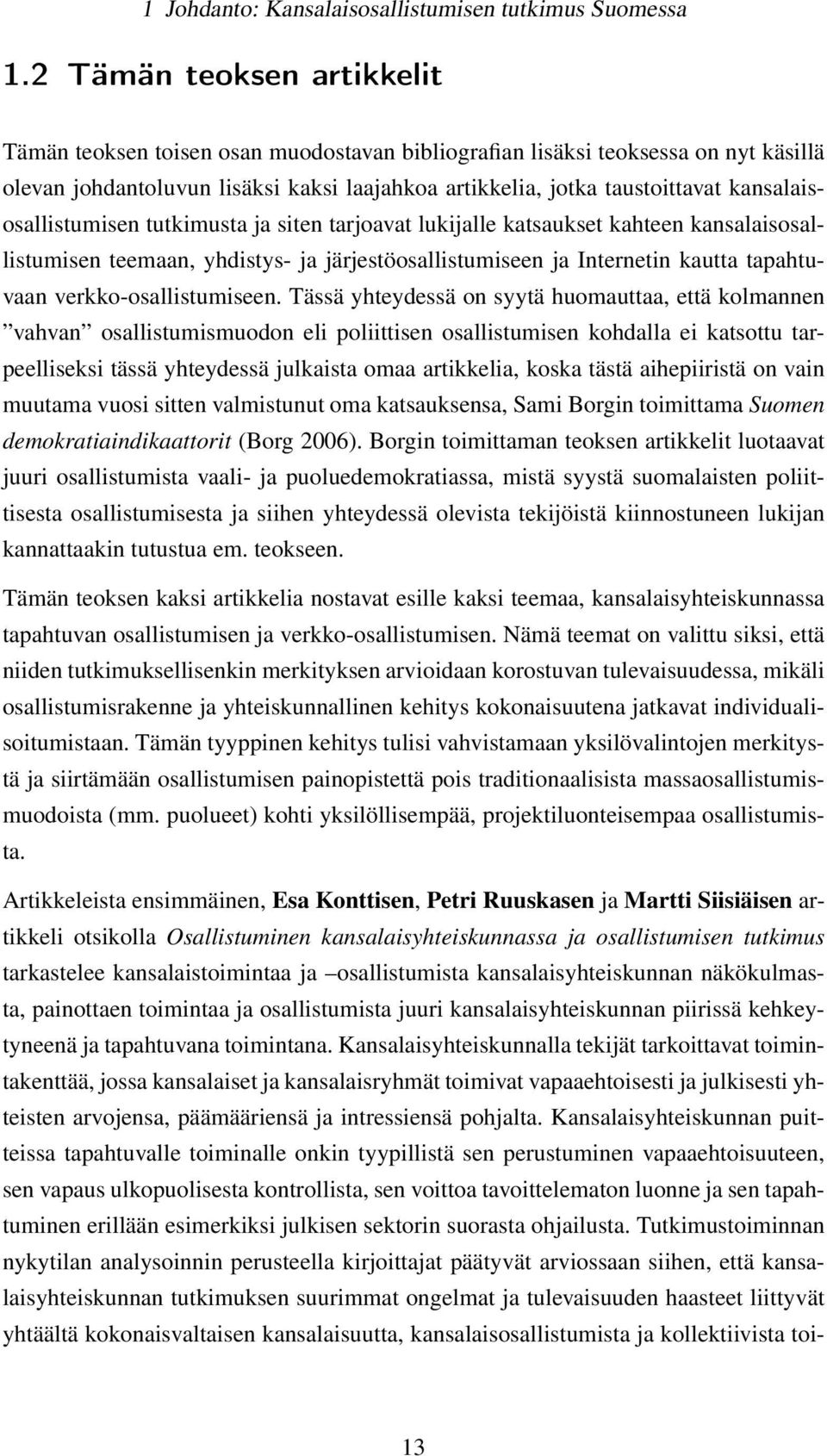 kansalaisosallistumisen tutkimusta ja siten tarjoavat lukijalle katsaukset kahteen kansalaisosallistumisen teemaan, yhdistys- ja järjestöosallistumiseen ja Internetin kautta tapahtuvaan