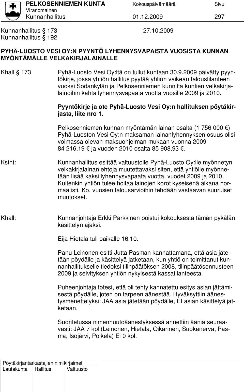 pyyntökirje, jossa yhtiön hallitus pyytää yhtiön vaikean taloustilanteen vuoksi Sodankylän ja Pelkosenniemen kunnilta kuntien velkakirjalainoihin kahta lyhennysvapaata vuotta vuosille 2009 ja 2010.